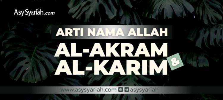 Arti Nama Allah Al Akram Dan Al Karim Majalah Islam Asy Syariah