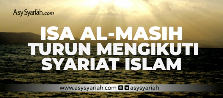 Isa Al-Masih Turun Mengikuti Syariat Islam - Majalah Islam Asy-Syariah