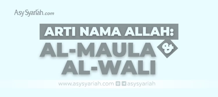 Arti Nama Allah Al Maula Dan Al Waliy Majalah Islam Asy Syariah