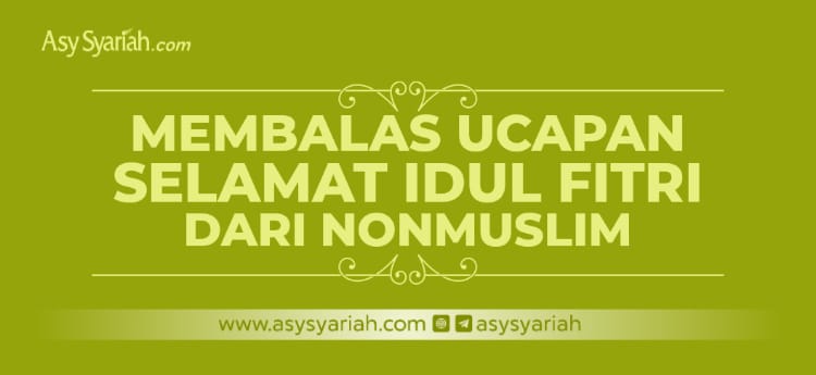 Membalas Ucapan Selamat Idul Fitri Dari Nonmuslim Majalah Islam Asy Syariah