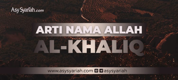 Arti Nama Allah Al Khaliq Majalah Islam Asy Syariah